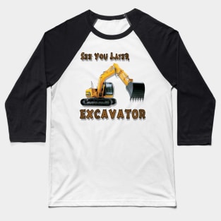 Excavator See You Later Construction Equipment Baseball T-Shirt